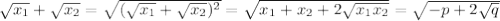 \sqrt{x_1}+\sqrt{x_2}=\sqrt{(\sqrt{x_1}+\sqrt{x_2})^2}=\sqrt{x_1+x_2+2\sqrt{x_1x_2}}=\sqrt{-p+2\sqrt{q}}