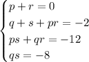 \begin{cases} p+r=0\\q+s+pr=-2\\ps+qr=-12\\qs=-8 \end{cases} 