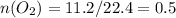 n(O_2)=11.2/22.4=0.5