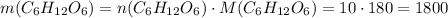 m(C_6H_{12}O_6)=n(C_6H_{12}O_6) \cdot M(C_6H_{12}O_6) = 10 \cdot 180 = 1800