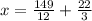 x=\frac{149}{12}+\frac{22}{3}