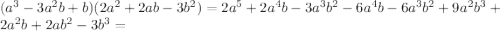 (a^{3}-3a^{2}b+b)(2a^{2}+2ab-3b^{2})=2a^{5}+2a^{4}b-3a^{3}b^{2}-6a^{4}b-6a^{3}b^{2}+9a^{2}b^{3}+2a^{2}b+2ab^{2}-3b^{3}=