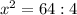 x^{2}=64:4