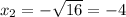 x_{2}=-\sqrt{16}=-4