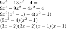  \\9x^4-13x^2+4=\\ 9x^4-9x^2-4x^2+4=\\ 9x^2(x^2-1)-4(x^2-1)=\\ (9x^2-4)(x^2-1)=\\ (3x-2)(3x+2)(x-1)(x+1)