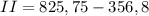 II = 825,75 - 356,8