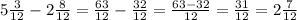 5\frac{3}{12}-2\frac{8}{12}=\frac{63}{12}-\frac{32}{12}=\frac{63-32}{12}=\frac{31}{12}= 2\frac{7}{12}