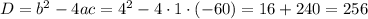 D=b^{2}-4ac=4^{2}-4\cdot1\cdot(-60)=16+240=256