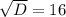 \sqrt{D}=16