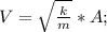 V=\sqrt{\frac{k}{m}}*A;