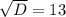 \sqrt{D}=13