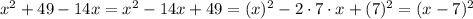 x^{2}+49-14x=x^{2}-14x+49=(x)^{2}-2\cdot7\cdot x+(7)^{2}=(x-7)^{2}