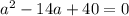 a^{2}-14a+40=0