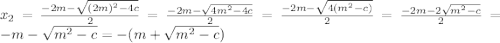 x_2=\frac{-2m-\sqrt{(2m)^2-4c}}{2}=\frac{-2m-\sqrt{4m^2-4c}}{2}=\frac{-2m-\sqrt{4(m^2-c)}}{2}=\frac{-2m-2\sqrt{m^2-c}}{2}=-m-\sqrt{m^2-c}=-(m+\sqrt{m^2-c})