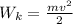 W_{k}=\frac{mv^{2}}{2} 