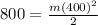 800=\frac{m(400)^{2}}{2}