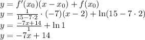 \\y=f'(x_0)(x-x_0)+f(x_0)\\ y=\frac{1}{15-7\cdot2}\cdot(-7)(x-2)+\ln(15-7\cdot2)\\ y=\frac{-7x+14}{1}+\ln1\\ y=-7x+14