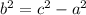 b^{2}=c^{2}-a^{2}