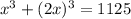 x^3+(2x)^3=1125 