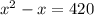 x^{2}-x=420