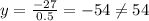 y=\frac{-27}{0.5}=-54\neq{54}