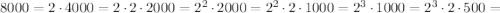 8000=2\cdot{4000}=2\cdot{2}\cdot{2000}=2^2\cdot{2000}=2^2\cdot{2}\cdot{1000}=2^3\cdot{1000}=2^3\cdot{2}\cdot{500}=