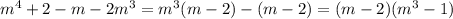 m^4+2-m-2m^3=m^3(m-2)-(m-2)=(m-2)(m^3-1)