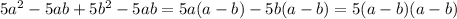 5a^2-5ab+5b^2-5ab=5a(a-b)-5b(a-b)=5(a-b)(a-b)