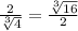 \frac{2}{\sqrt[3]{4}}=\frac{\sqrt[3]{16}}{2}