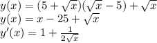 \\y(x)=(5+\sqrt x)(\sqrt x-5)+\sqrt x\\ y(x)=x-25+\sqrt x\\ y'(x)=1+\frac{1}{2\sqrt x}\\