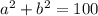 a^{2}+b^{2} =100