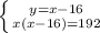 \left \{ {{y=x-16} \atop {x(x-16)=192}} \right