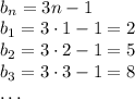 \\b_n=3n-1\\b_1=3\cdot1-1=2\\b_2=3\cdot2-1=5\\b_3=3\cdot3-1=8\\\dots