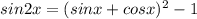 sin2x=(sinx+cosx)^2-1