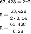 \displaystyle \tt 63,428=2\pi R\\\\ \displaystyle \tt R=\frac{63,428}{2\cdot3,14}\\\\\displaystyle \tt R=\frac{63,428}{6,28}