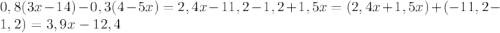 0,8(3x-14)-0,3(4-5x)=2,4x-11,2-1,2+1,5x=(2,4x+1,5x)+(-11,2-1,2)=3,9x-12,4