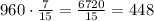 960\cdot\frac{7}{15}=\frac{6720}{15}=448