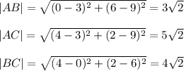 |AB|= \sqrt{(0-3)^2+(6-9)^2} =3 \sqrt{2} \\ \\ |AC|=\sqrt{(4-3)^2+(2-9)^2}=5\sqrt{2} \\ \\ |BC|=\sqrt{(4-0)^2+(2-6)^2}=4\sqrt{2} 
