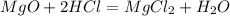 MgO + 2HCl = MgCl_2 + H_2O