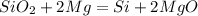 SiO_2 + 2Mg = Si + 2MgO