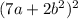 (7a+2b^{2})^{2}