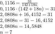 0,1156=\frac{31}{142+18n}\\0,1156\cdot(142+18n)=31\\2,0808n+16,4152=31\\2,0808n=31-16,4152\\2,0808n=14,5848\\n=7