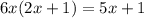 6x(2x+1)=5x+1