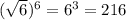 (\sqrt6)^6=6^3=216