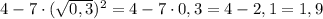 4-7\cdot(\sqrt{0,3})^2=4-7\cdot 0,3=4-2,1=1,9