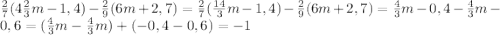 \frac{2}{7}(4\frac{2}{3}m-1,4)-\frac{2}{9}(6m+2,7)=\frac{2}{7}(\frac{14}{3}m-1,4)-\frac{2}{9}(6m+2,7)=\frac{4}{3}m-0,4-\frac{4}{3}m-0,6=(\frac{4}{3}m-\frac{4}{3}m)+(-0,4-0,6)=-1