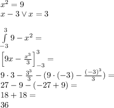 \\x^2=9\\ x-3 \vee x=3\\\\ \int \limits_{-3}^3 9-x^2=\\ \Big[9x-\frac{x^3}{3}\Big]_{-3}^3=\\ 9\cdot3-\frac{3^3}{3}-(9\cdot(-3)-\frac{(-3)^3}{3})=\\ 27-9-(-27+9)=\\ 18+18=\\36