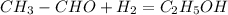 CH_3-CHO+H_2=C_2H_5OH