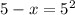 5-x = 5^2