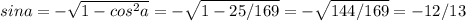 sina = - \sqrt{1-cos^2a} = -\sqrt{1-25/169} = -\sqrt{144/169} = -12/13